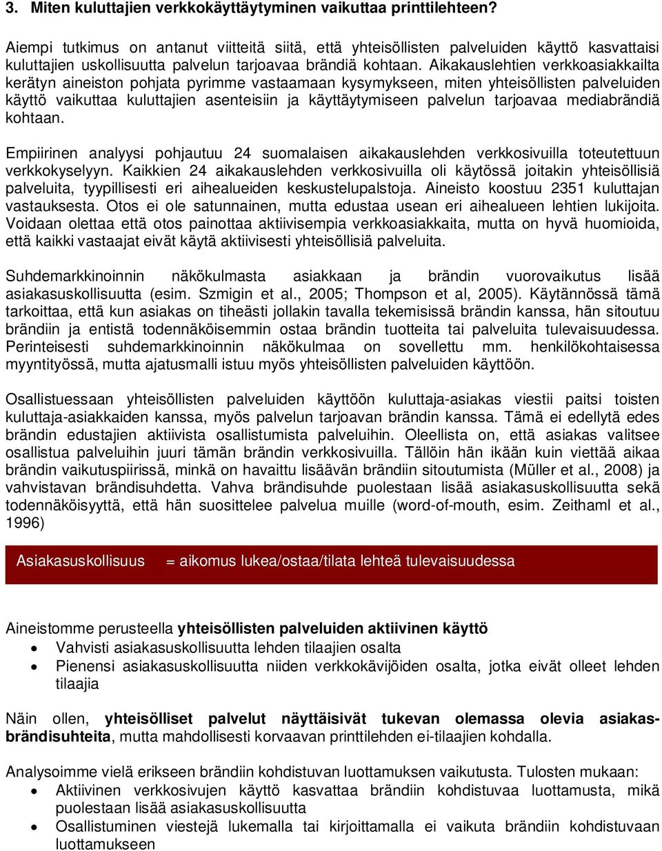 Aikakauslehtien verkkoasiakkailta kerätyn aineiston pohjata pyrimme vastaamaan kysymykseen, miten yhteisöllisten palveluiden käyttö vaikuttaa kuluttajien asenteisiin ja käyttäytymiseen palvelun