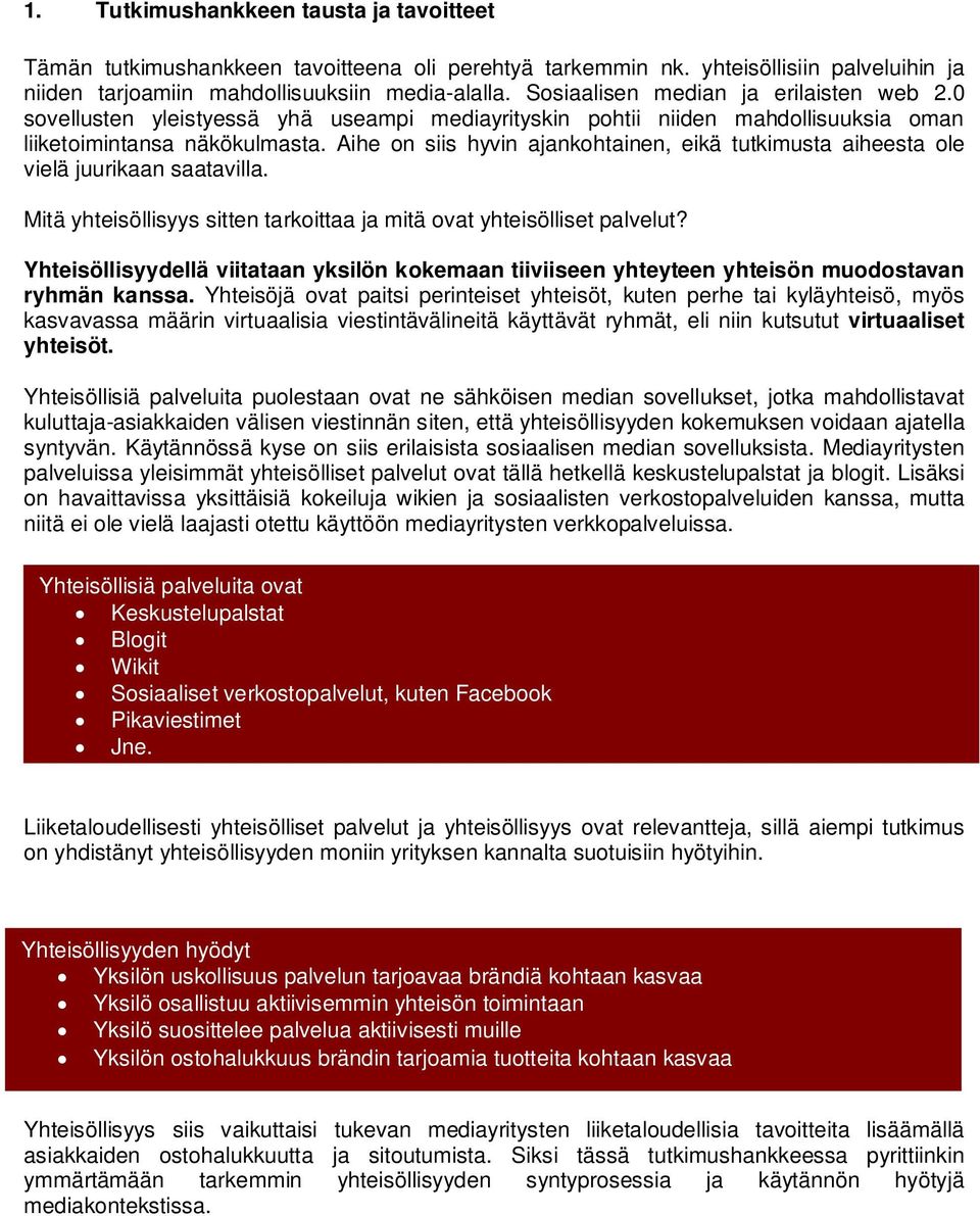 Aihe on siis hyvin ajankohtainen, eikä tutkimusta aiheesta ole vielä juurikaan saatavilla. Mitä yhteisöllisyys sitten tarkoittaa ja mitä ovat yhteisölliset palvelut?