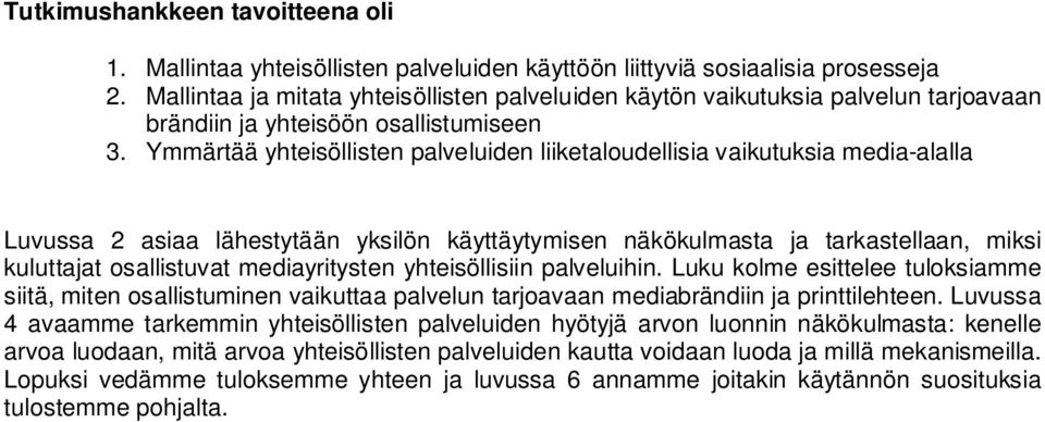 Ymmärtää yhteisöllisten palveluiden liiketaloudellisia vaikutuksia media-alalla Luvussa 2 asiaa lähestytään yksilön käyttäytymisen näkökulmasta ja tarkastellaan, miksi kuluttajat osallistuvat