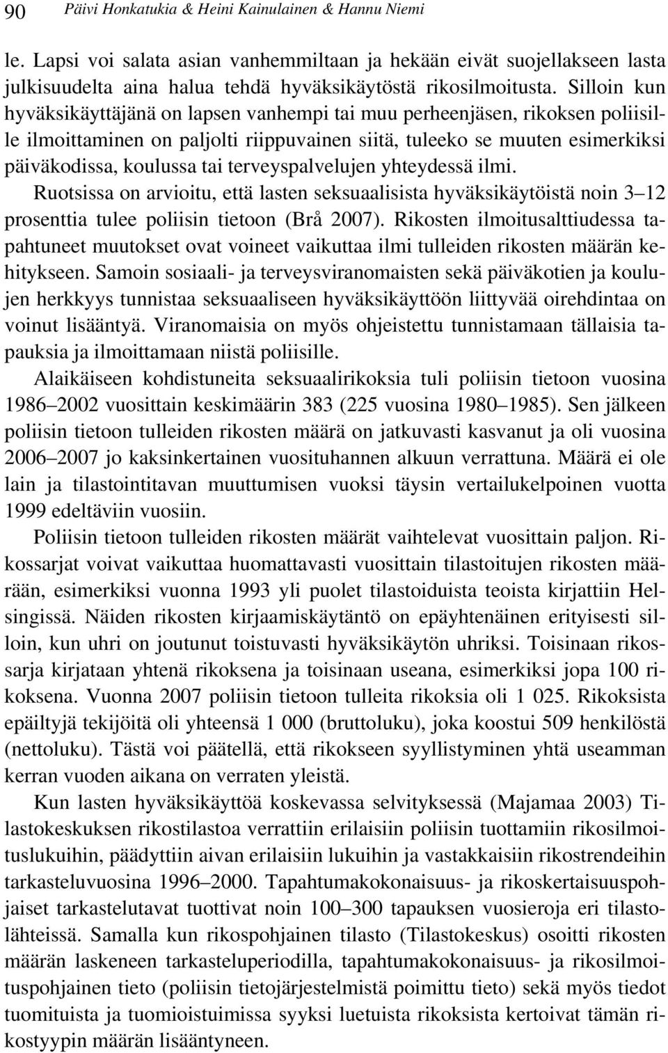 terveyspalvelujen yhteydessä ilmi. Ruotsissa on arvioitu, että lasten seksuaalisista hyväksikäytöistä noin 3 12 prosenttia tulee poliisin tietoon (Brå 2007).