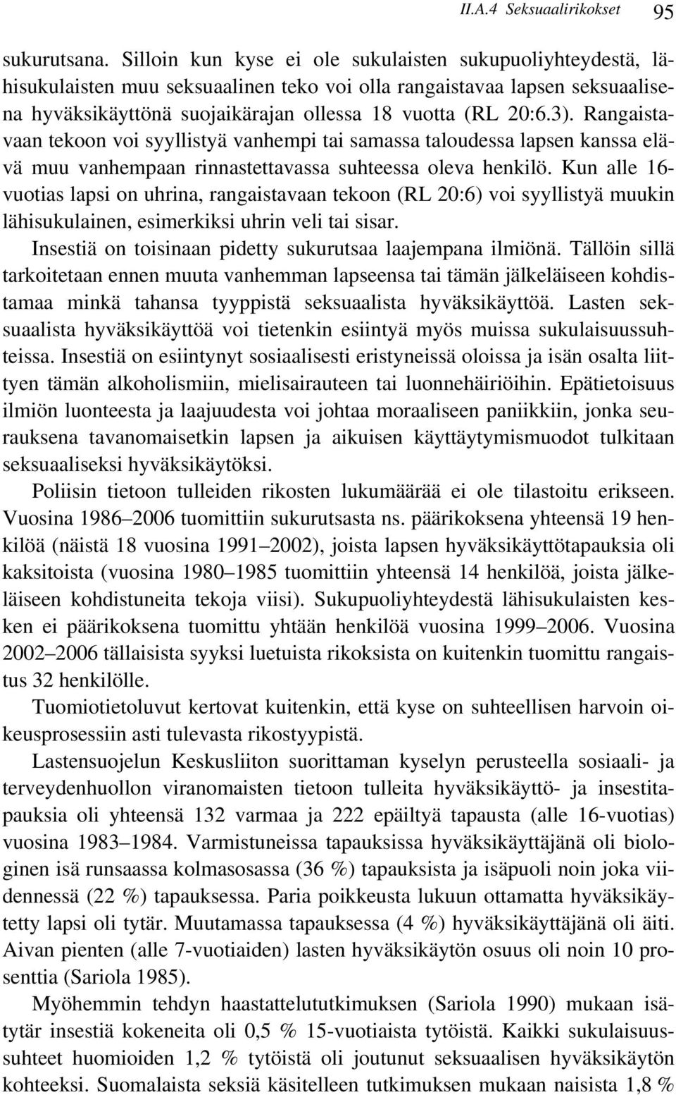 Rangaistavaan tekoon voi syyllistyä vanhempi tai samassa taloudessa lapsen kanssa elävä muu vanhempaan rinnastettavassa suhteessa oleva henkilö.