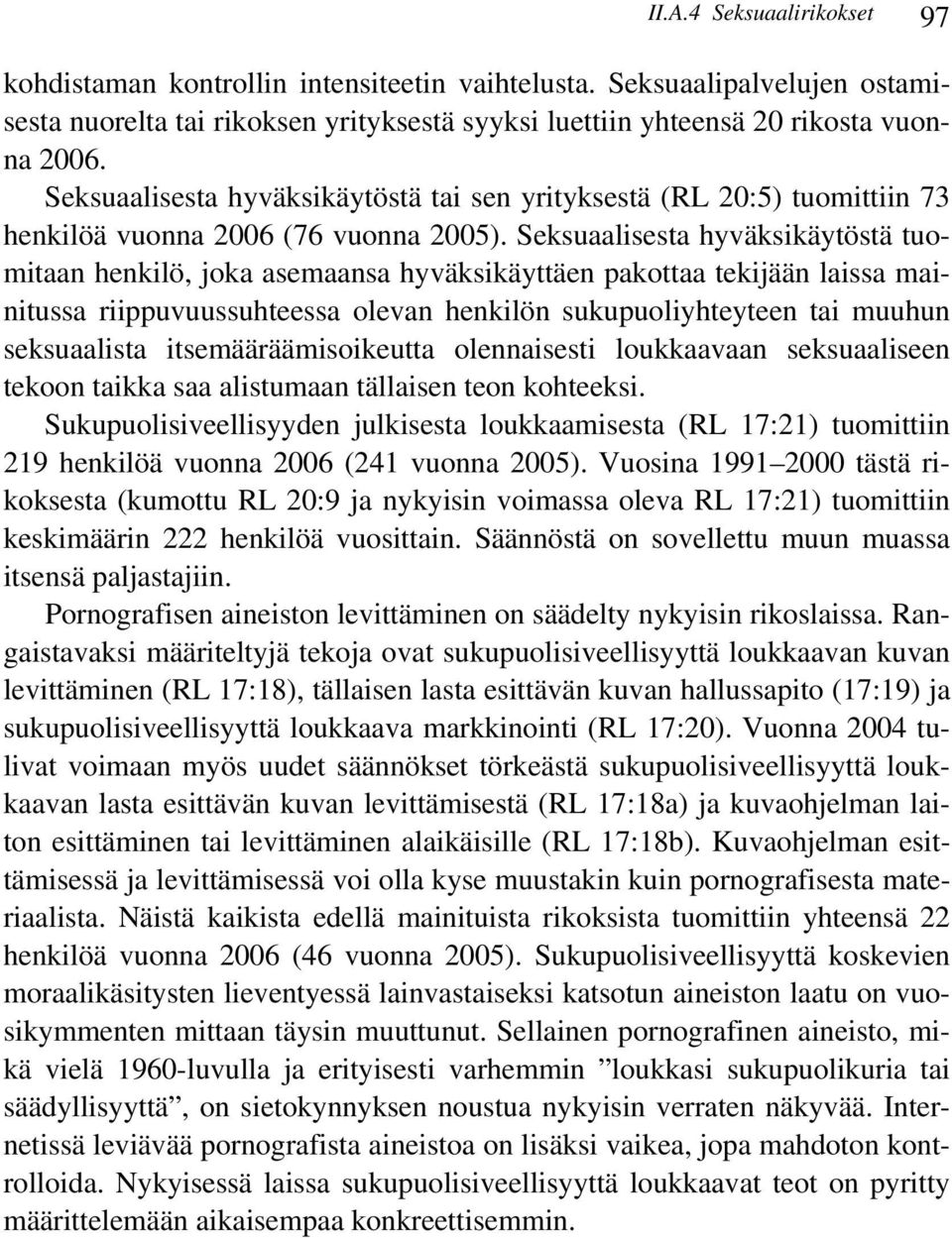 Seksuaalisesta hyväksikäytöstä tuomitaan henkilö, joka asemaansa hyväksikäyttäen pakottaa tekijään laissa mainitussa riippuvuussuhteessa olevan henkilön sukupuoliyhteyteen tai muuhun seksuaalista