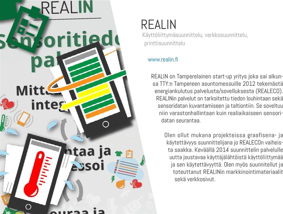 REALINin palvelut on tarkoitettu tiedon louhintaan sekä sensoridatan kuvantamiseen ja taltiontiin. Se soveltuu niin varastonhallintaan kuin realiaikaiseen sensoridatan seurantaa.