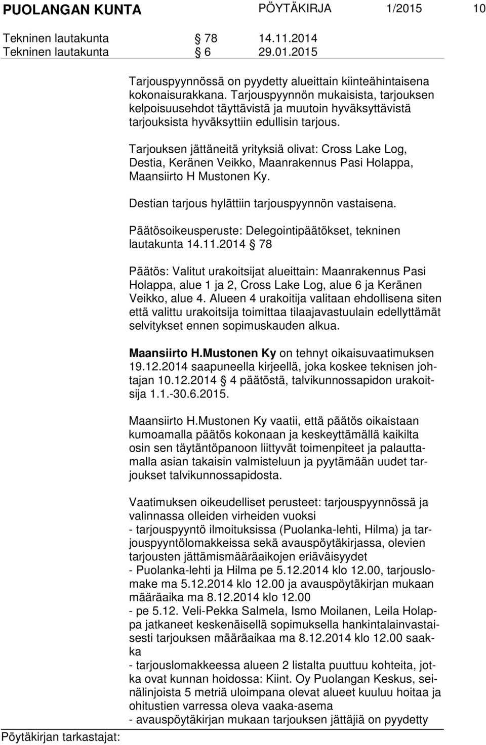 Tarjouksen jättäneitä yrityksiä olivat: Cross Lake Log, Destia, Keränen Veikko, Maanrakennus Pasi Holappa, Maansiirto H Mustonen Ky. Destian tarjous hylättiin tarjouspyynnön vastaisena.