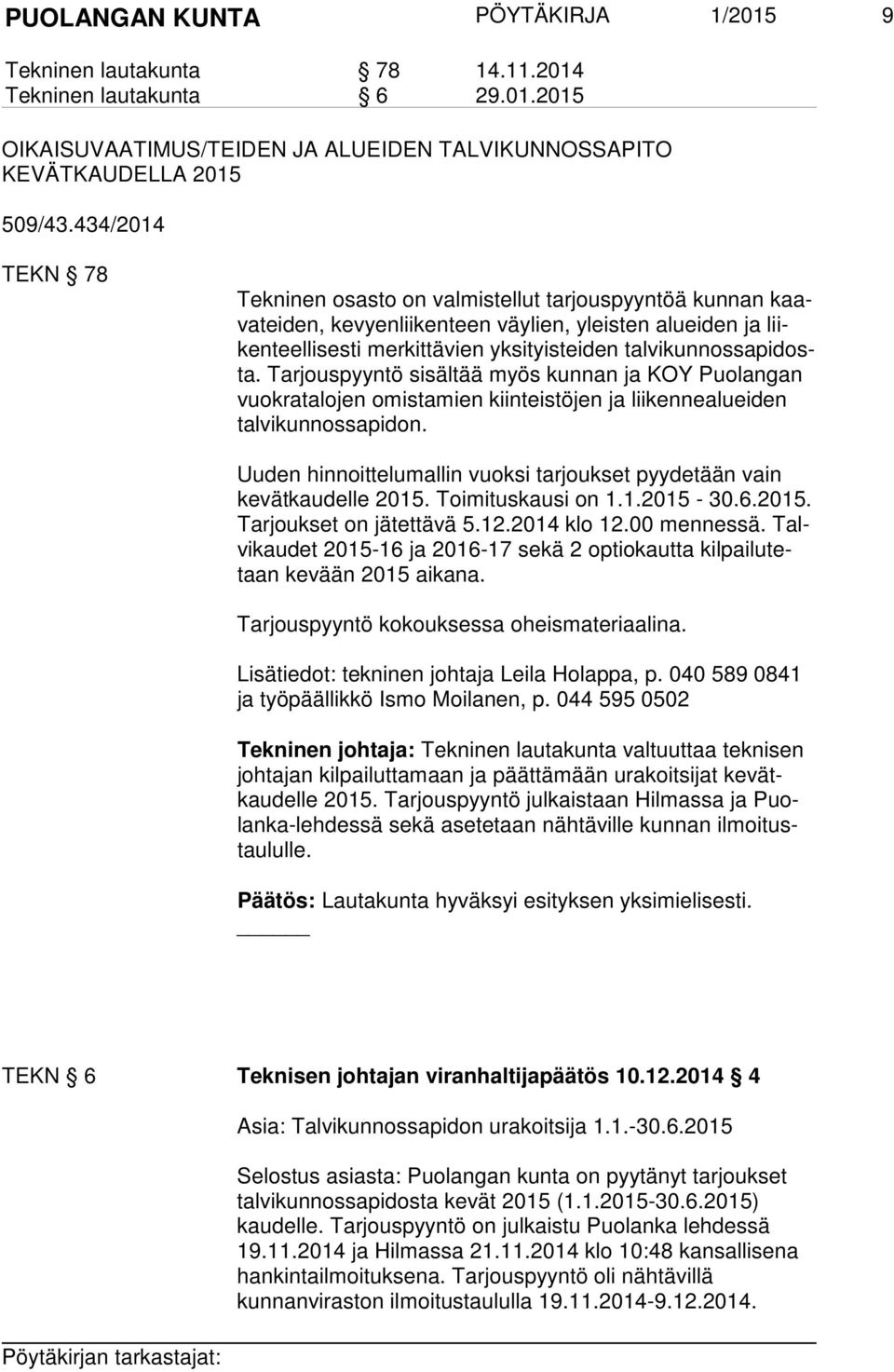 pi dosta. Tarjouspyyntö sisältää myös kunnan ja KOY Puo lan gan vuok ra ta lo jen omistamien kiinteistöjen ja lii ken ne aluei den tal vi kun nos sa pi don.