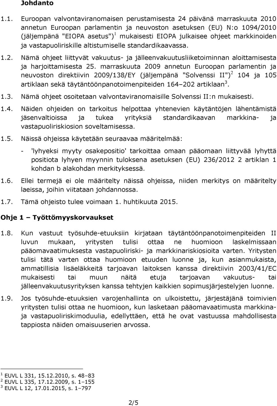 julkaisee ohjeet markkinoiden ja vastapuoliriskille altistumiselle standardikaavassa. 1.2. Nämä ohjeet liittyvät vakuutus- ja jälleenvakuutusliiketoiminnan aloittamisesta ja harjoittamisesta 25.