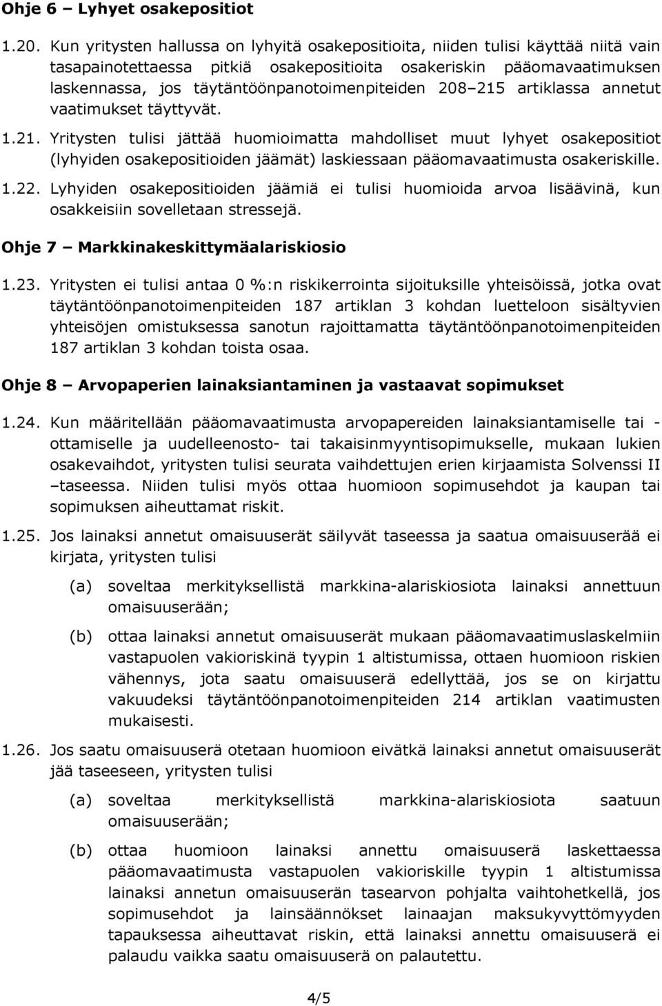 täytäntöönpanotoimenpiteiden 208 215 artiklassa annetut vaatimukset täyttyvät. 1.21. Yritysten tulisi jättää huomioimatta mahdolliset muut lyhyet osakepositiot (lyhyiden osakepositioiden jäämät) laskiessaan pääomavaatimusta osakeriskille.