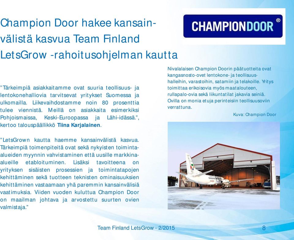 Nivalalaisen Champion Doorin päätuotteita ovat kangasnosto-ovet lentokone- ja teollisuushalleihin, varastoihin, satamiin ja telakoille.