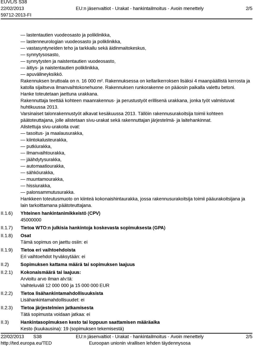 vuodeosasto, äitiys- ja naistentautien poliklinikka, apuvälineyksikkö. Rakennuksen bruttoala on n. 16 000 m².