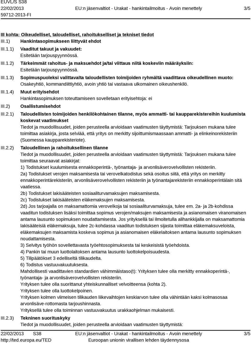 Sopimuspuoleksi valittavalta taloudellisten toimijoiden ryhmältä vaadittava oikeudellinen muoto: Osakeyhtiö, kommandiittiyhtiö, avoin yhtiö tai vastaava ulkomainen oikeushenkilö.