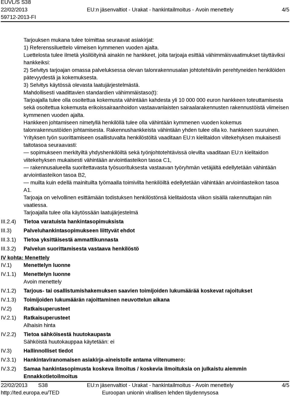 johtotehtäviin perehtyneiden henkilöiden pätevyydestä ja kokemuksesta. 3) Selvitys käytössä olevasta laatujärjestelmästä.