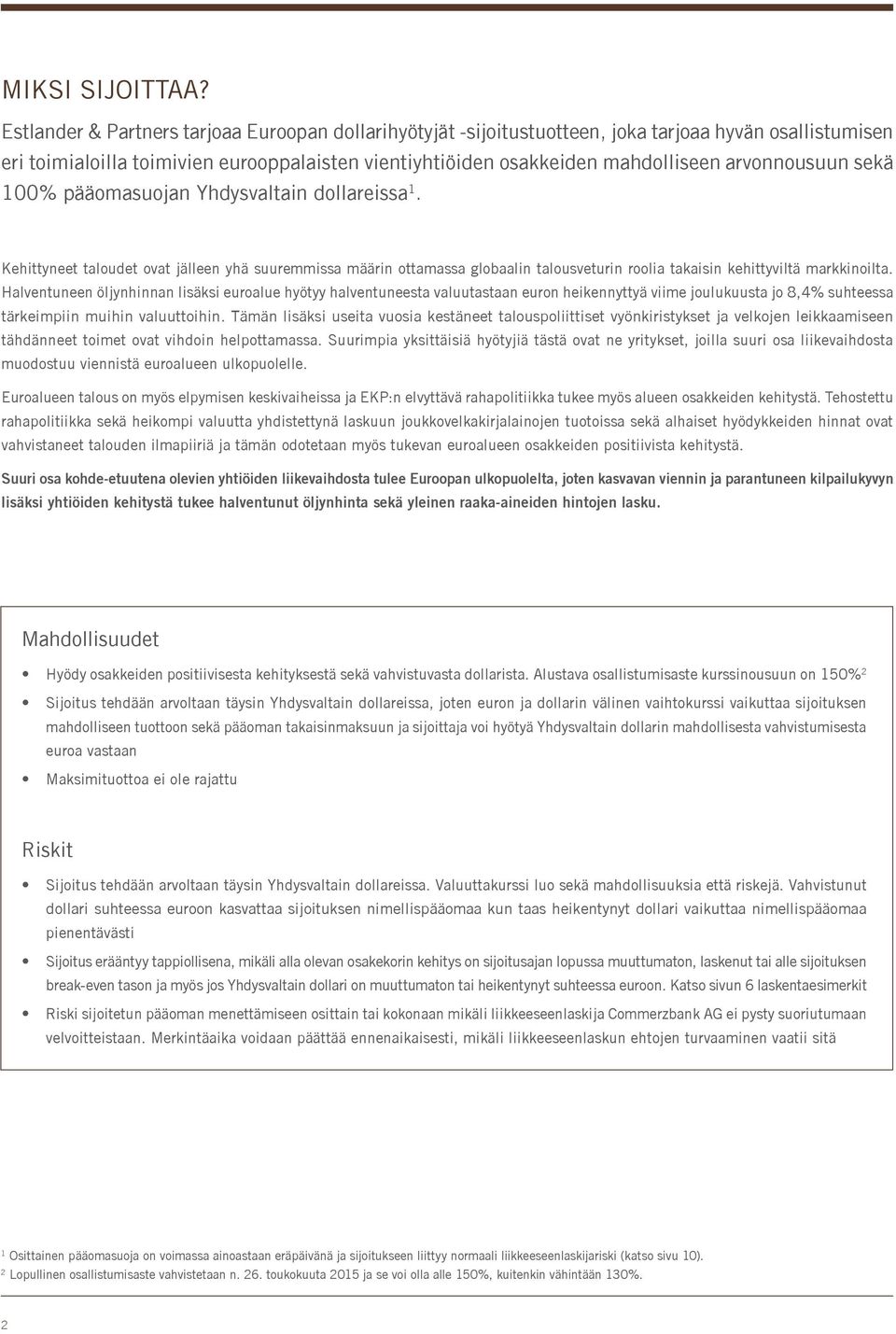 arvonnousuun sekä 100% pääomasuojan Yhdysvaltain dollareissa 1. Kehittyneet taloudet ovat jälleen yhä suuremmissa määrin ottamassa globaalin talousveturin roolia takaisin kehittyviltä markkinoilta.