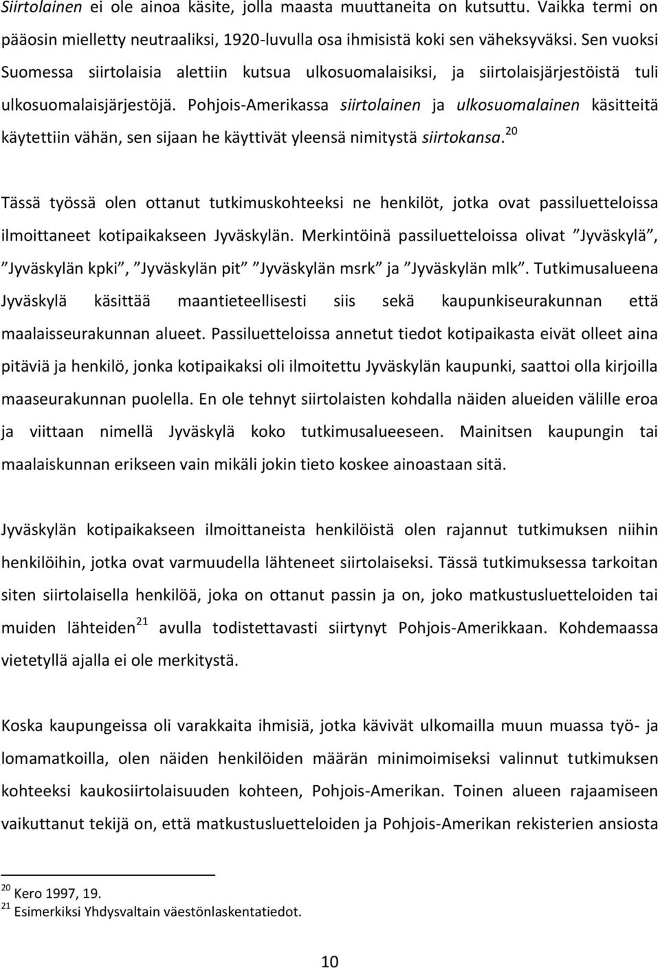 Pohjois-Amerikassa siirtolainen ja ulkosuomalainen käsitteitä käytettiin vähän, sen sijaan he käyttivät yleensä nimitystä siirtokansa.