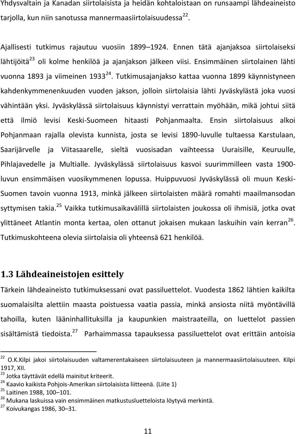 Tutkimusajanjakso kattaa vuonna 1899 käynnistyneen kahdenkymmenenkuuden vuoden jakson, jolloin siirtolaisia lähti Jyväskylästä joka vuosi vähintään yksi.