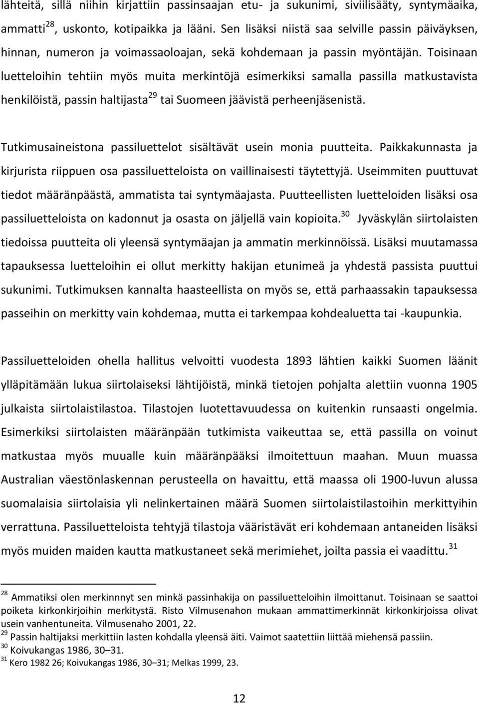 Toisinaan luetteloihin tehtiin myös muita merkintöjä esimerkiksi samalla passilla matkustavista henkilöistä, passin haltijasta 29 tai Suomeen jäävistä perheenjäsenistä.