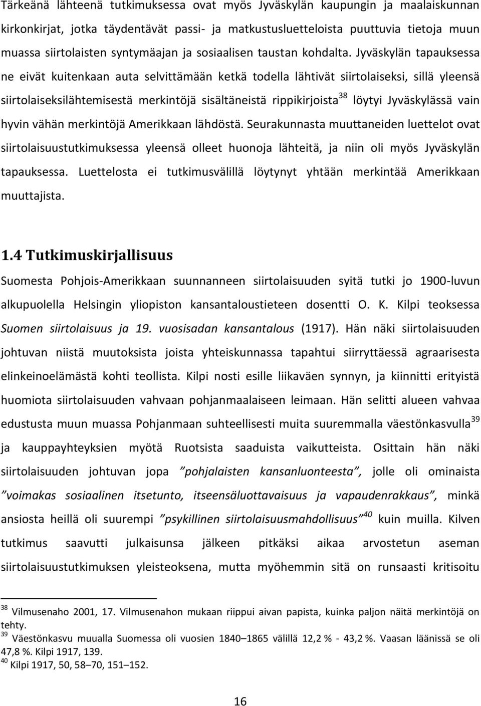 Jyväskylän tapauksessa ne eivät kuitenkaan auta selvittämään ketkä todella lähtivät siirtolaiseksi, sillä yleensä siirtolaiseksilähtemisestä merkintöjä sisältäneistä rippikirjoista 38 löytyi