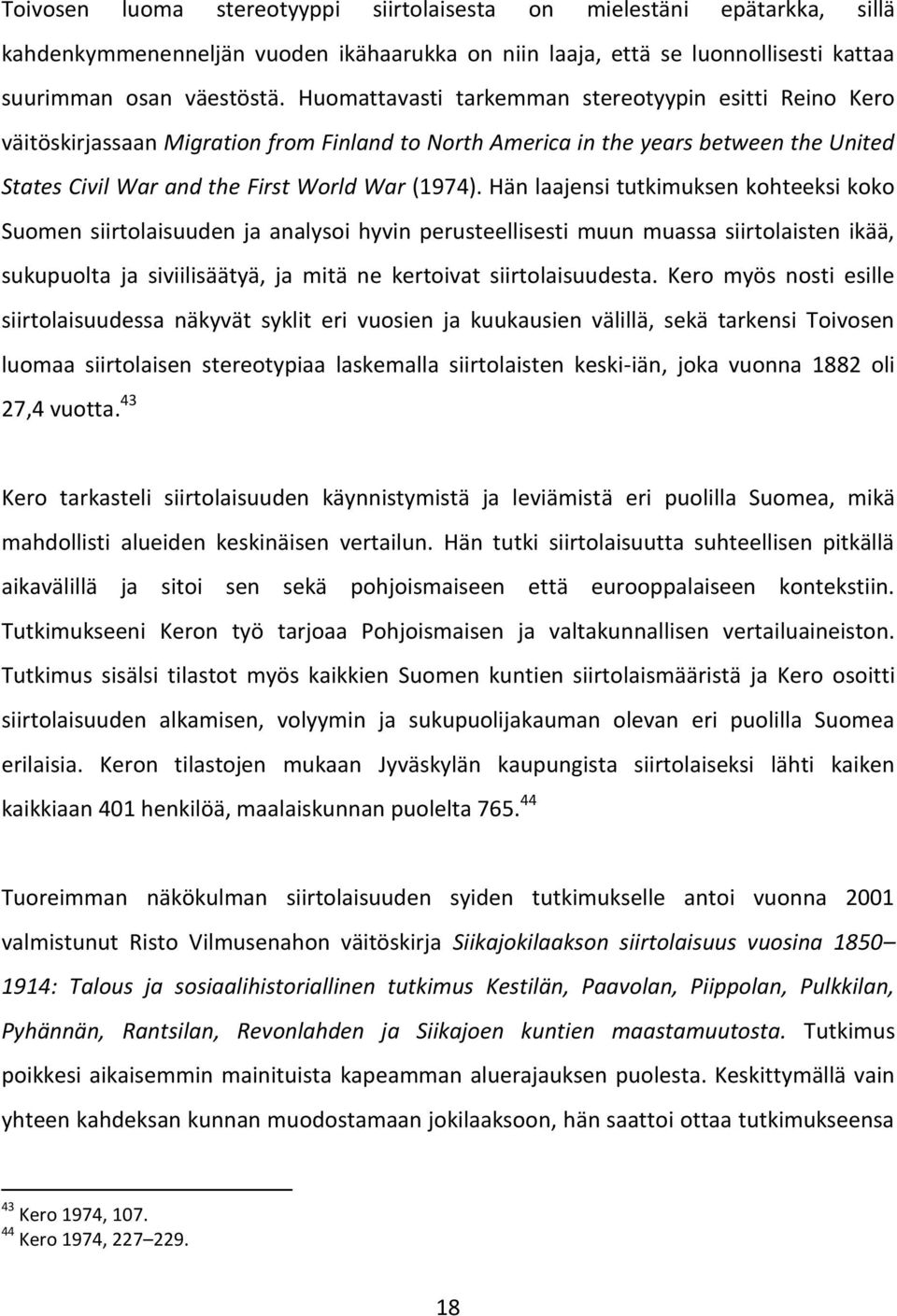 Hän laajensi tutkimuksen kohteeksi koko Suomen siirtolaisuuden ja analysoi hyvin perusteellisesti muun muassa siirtolaisten ikää, sukupuolta ja siviilisäätyä, ja mitä ne kertoivat siirtolaisuudesta.