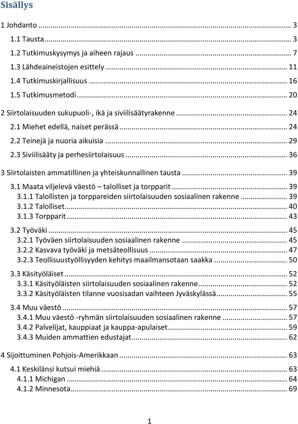 .. 36 3 Siirtolaisten ammatillinen ja yhteiskunnallinen tausta... 39 3.1 Maata viljelevä väestö talolliset ja torpparit... 39 3.1.1 Talollisten ja torppareiden siirtolaisuuden sosiaalinen rakenne.