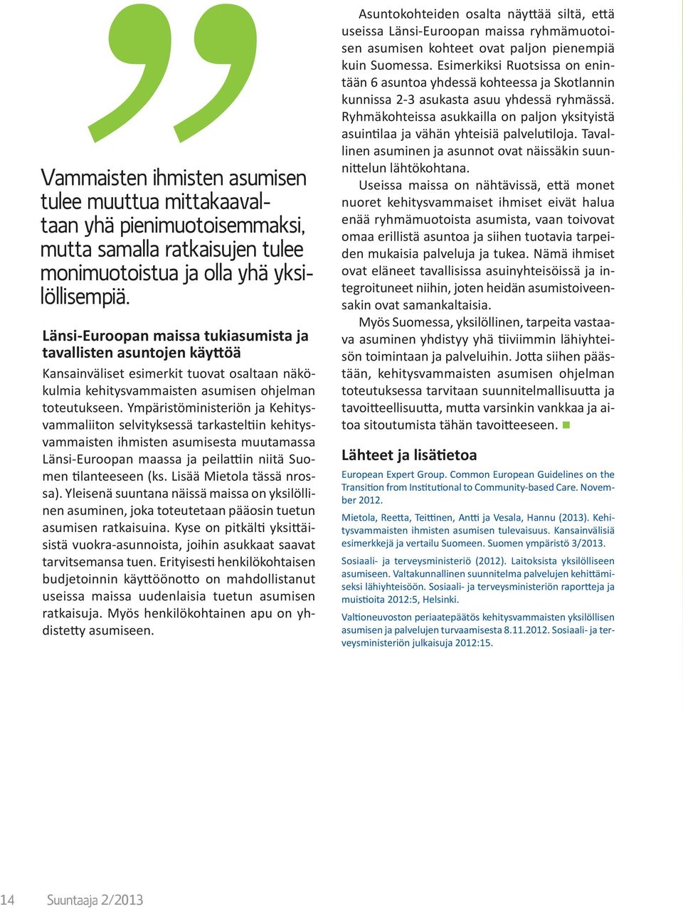 Ympäristöministeriön ja Kehitysvammaliiton selvityksessä tarkasteltiin kehitysvammaisten ihmisten asumisesta muutamassa Länsi-Euroopan maassa ja peilattiin niitä Suomen tilanteeseen (ks.