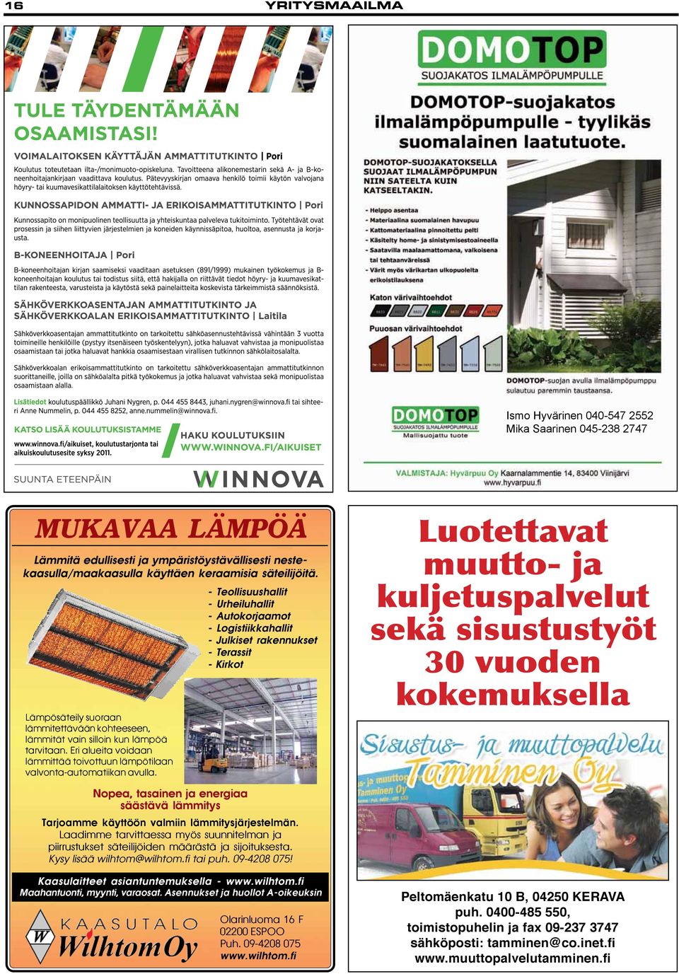 - Teollisuushallit - Urheiluhallit - Autokorjaamot - Logistiikkahallit - Julkiset rakennukset - Terassit - Kirkot Luotettavat muutto- ja kuljetuspalvelut sekä sisustustyöt 30 vuoden kokemuksella