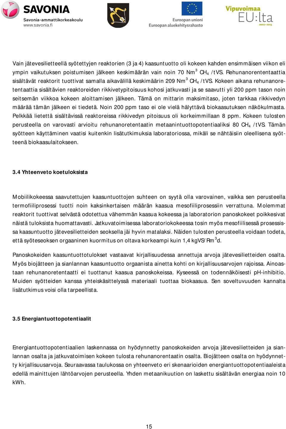 Kokeen aikana rehunanoretentaattia sisältävien reaktoreiden rikkivetypitoisuus kohosi jatkuvasti ja se saavutti yli 200 ppm tason noin seitsemän viikkoa kokeen aloittamisen jälkeen.