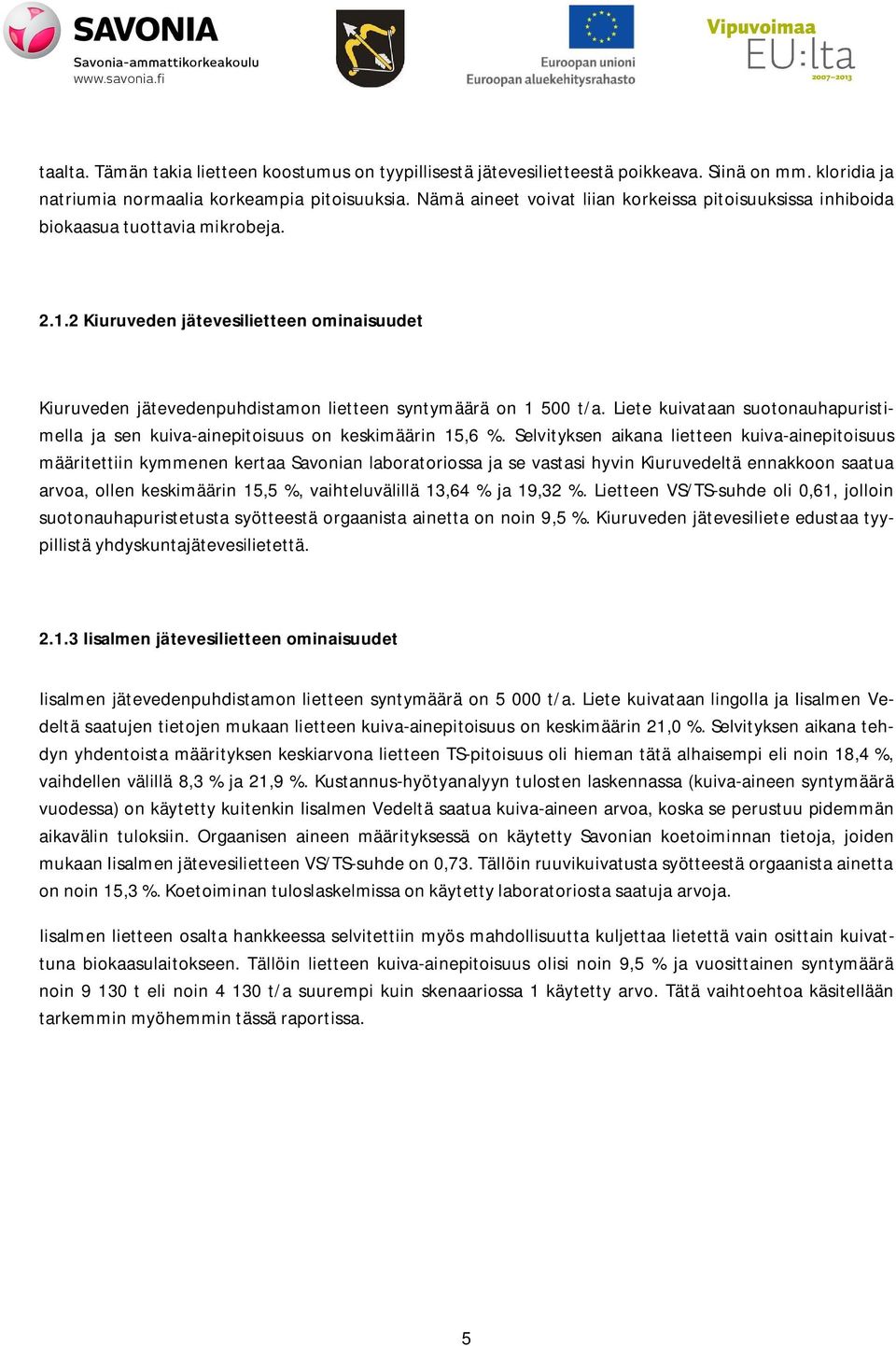 2 Kiuruveden jätevesilietteen ominaisuudet Kiuruveden jätevedenpuhdistamon lietteen syntymäärä on 1 500 t/a. Liete kuivataan suotonauhapuristimella ja sen kuiva-ainepitoisuus on keskimäärin 15,6 %.