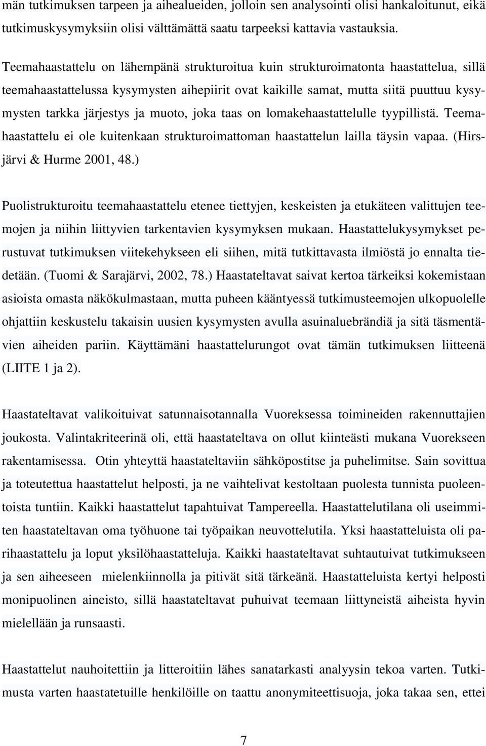 ja muoto, joka taas on lomakehaastattelulle tyypillistä. Teemahaastattelu ei ole kuitenkaan strukturoimattoman haastattelun lailla täysin vapaa. (Hirsjärvi & Hurme 2001, 48.