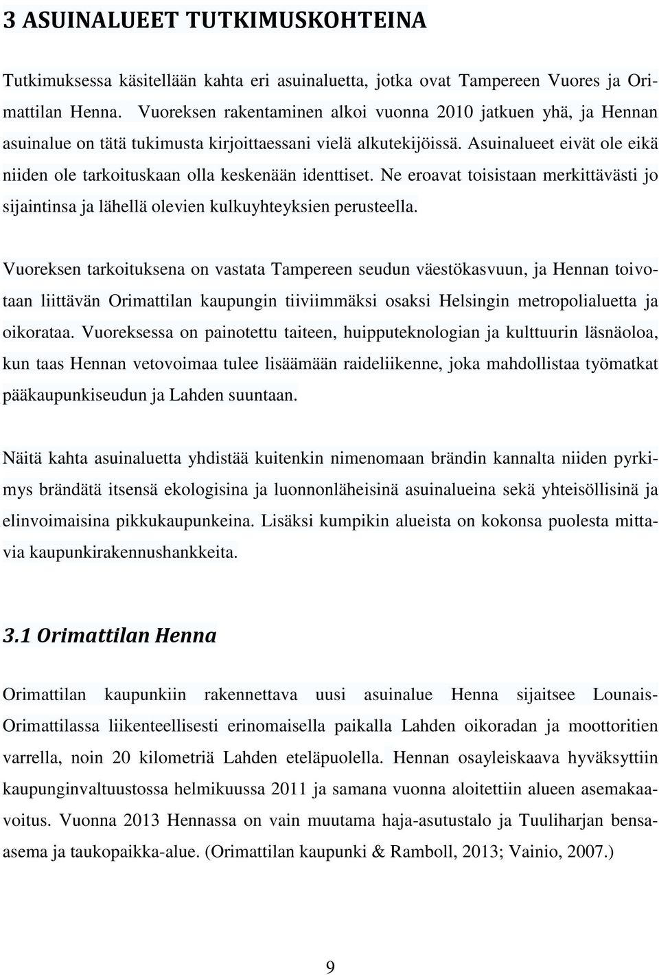 Asuinalueet eivät ole eikä niiden ole tarkoituskaan olla keskenään identtiset. Ne eroavat toisistaan merkittävästi jo sijaintinsa ja lähellä olevien kulkuyhteyksien perusteella.