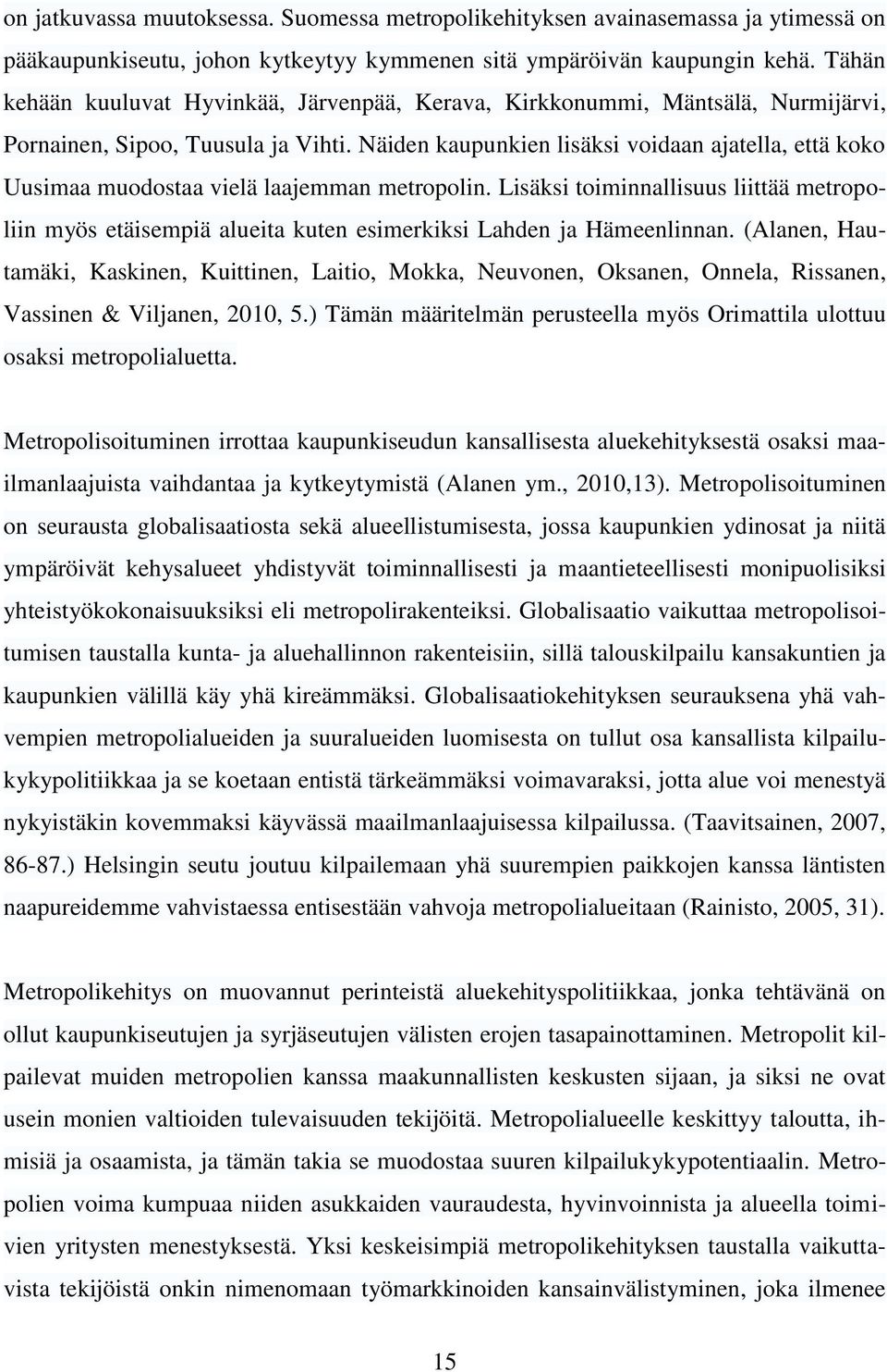 Näiden kaupunkien lisäksi voidaan ajatella, että koko Uusimaa muodostaa vielä laajemman metropolin.