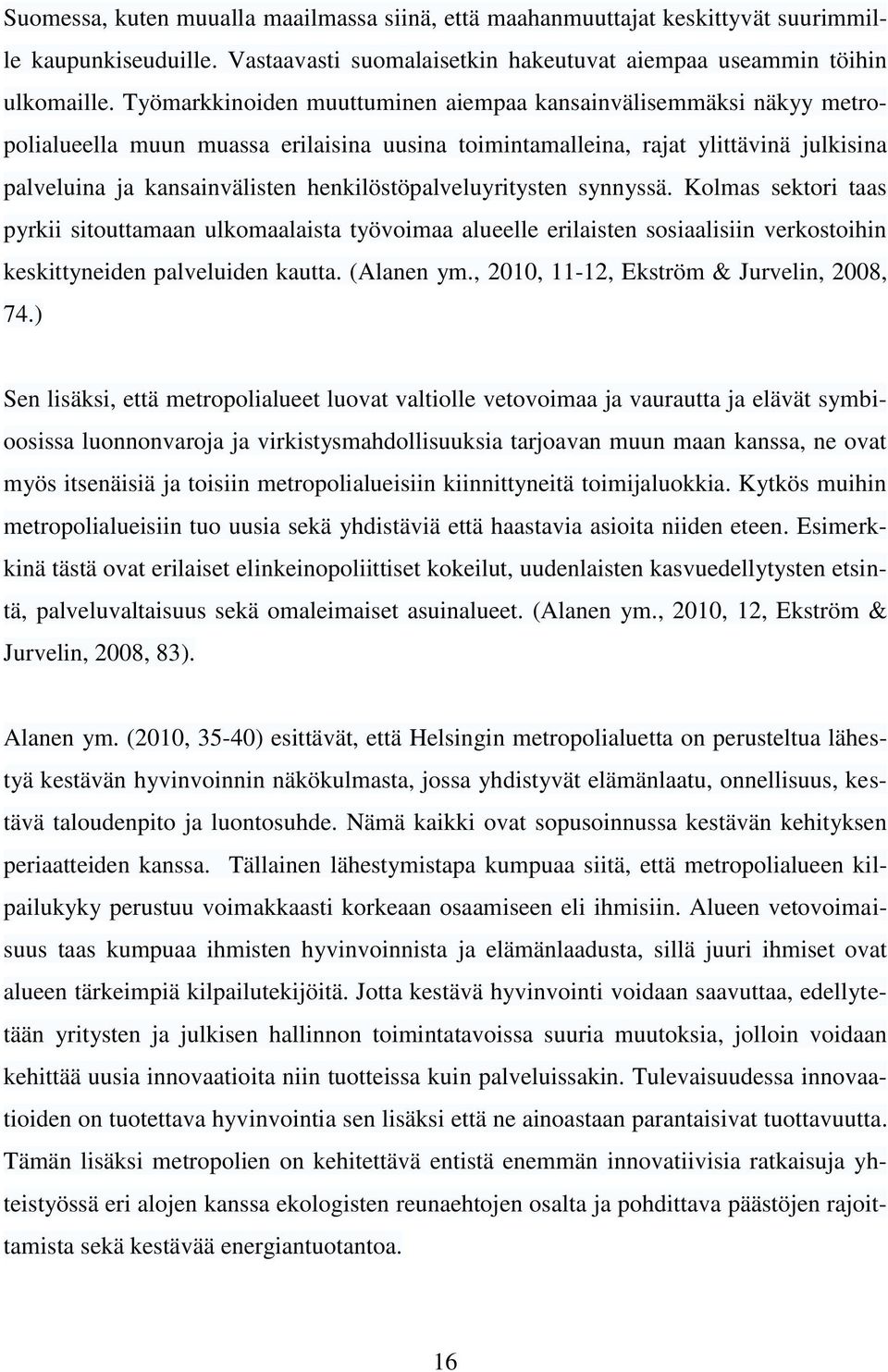 henkilöstöpalveluyritysten synnyssä. Kolmas sektori taas pyrkii sitouttamaan ulkomaalaista työvoimaa alueelle erilaisten sosiaalisiin verkostoihin keskittyneiden palveluiden kautta. (Alanen ym.