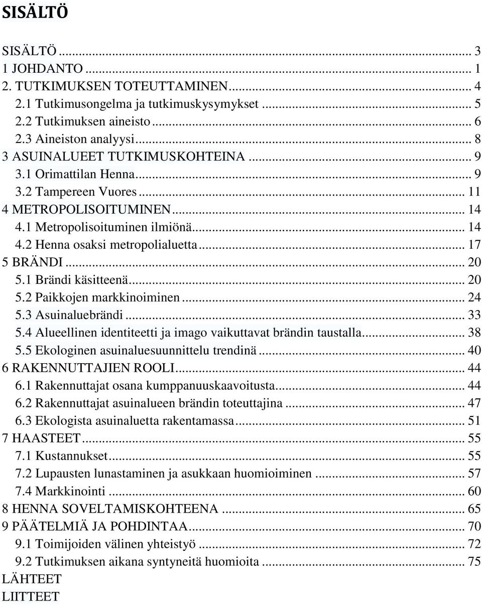 .. 17 5 BRÄNDI... 20 5.1 Brändi käsitteenä... 20 5.2 Paikkojen markkinoiminen... 24 5.3 Asuinaluebrändi... 33 5.4 Alueellinen identiteetti ja imago vaikuttavat brändin taustalla... 38 5.