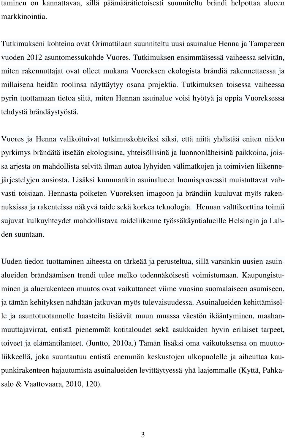 Tutkimuksen ensimmäisessä vaiheessa selvitän, miten rakennuttajat ovat olleet mukana Vuoreksen ekologista brändiä rakennettaessa ja millaisena heidän roolinsa näyttäytyy osana projektia.