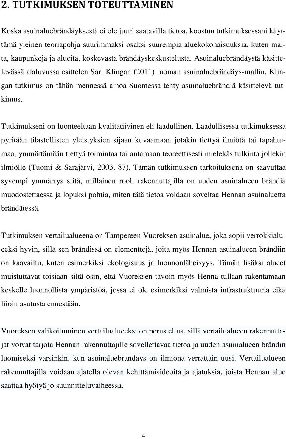 Klingan tutkimus on tähän mennessä ainoa Suomessa tehty asuinaluebrändiä käsittelevä tutkimus. Tutkimukseni on luonteeltaan kvalitatiivinen eli laadullinen.