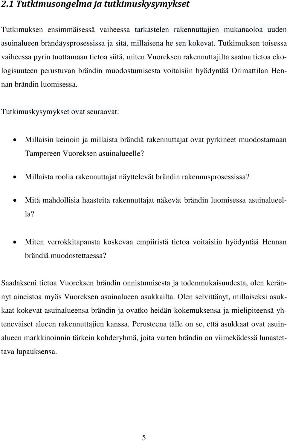 brändin luomisessa. Tutkimuskysymykset ovat seuraavat: Millaisin keinoin ja millaista brändiä rakennuttajat ovat pyrkineet muodostamaan Tampereen Vuoreksen asuinalueelle?