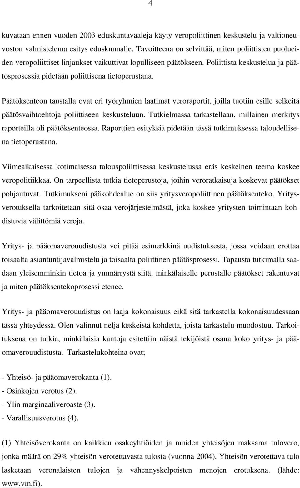 Päätöksenteon taustalla ovat eri työryhmien laatimat veroraportit, joilla tuotiin esille selkeitä päätösvaihtoehtoja poliittiseen keskusteluun.