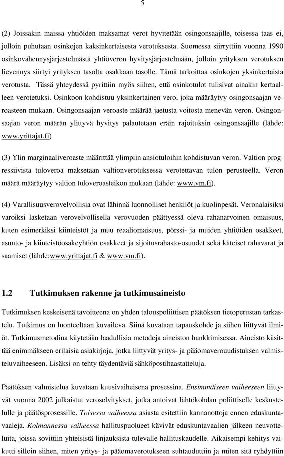 Tämä tarkoittaa osinkojen yksinkertaista verotusta. Tässä yhteydessä pyrittiin myös siihen, että osinkotulot tulisivat ainakin kertaalleen verotetuksi.