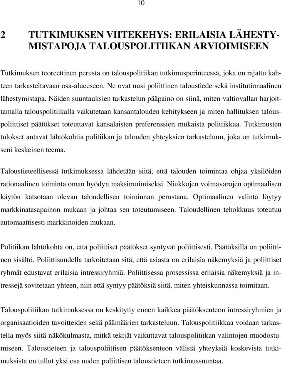 Näiden suuntauksien tarkastelun pääpaino on siinä, miten valtiovallan harjoittamalla talouspolitiikalla vaikutetaan kansantalouden kehitykseen ja miten hallituksen talouspoliittiset päätökset