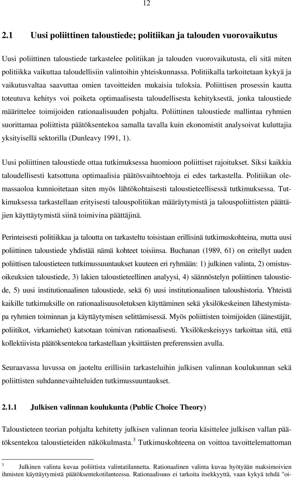 Poliittisen prosessin kautta toteutuva kehitys voi poiketa optimaalisesta taloudellisesta kehityksestä, jonka taloustiede määrittelee toimijoiden rationaalisuuden pohjalta.