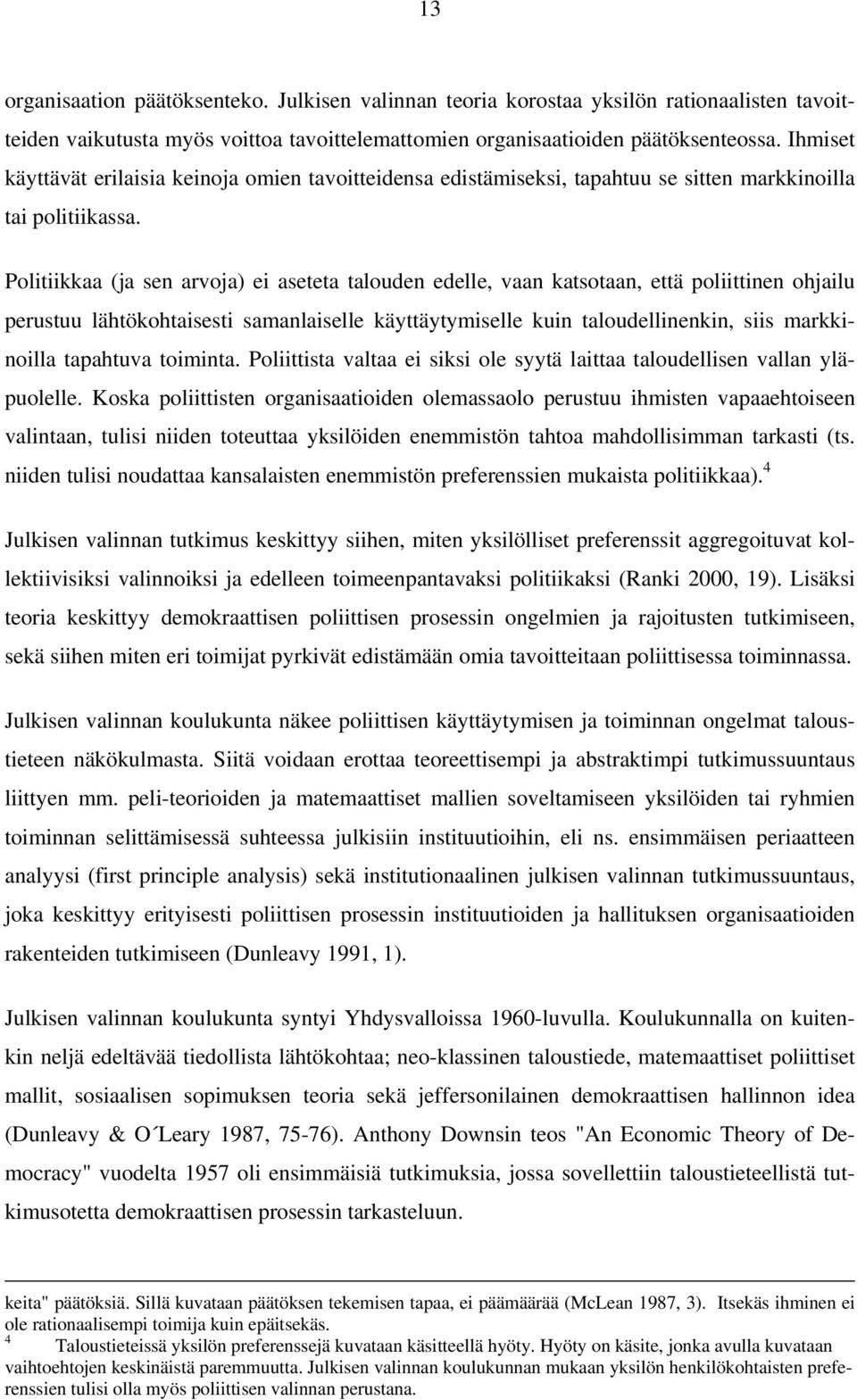 Politiikkaa (ja sen arvoja) ei aseteta talouden edelle, vaan katsotaan, että poliittinen ohjailu perustuu lähtökohtaisesti samanlaiselle käyttäytymiselle kuin taloudellinenkin, siis markkinoilla