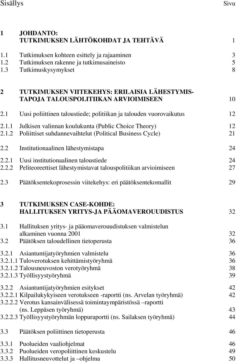 1.2 Poliittiset suhdannevaihtelut (Political Business Cycle) 21 2.2 Institutionaalinen lähestymistapa 24 2.2.1 Uusi institutionaalinen taloustiede 24 2.2.2 Peliteoreettiset lähestymistavat talouspolitiikan arvioimiseen 27 2.