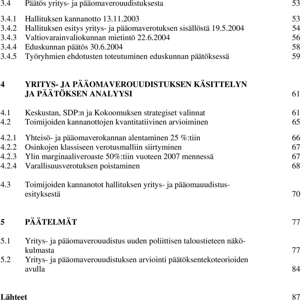 1 Keskustan, SDP:n ja Kokoomuksen strategiset valinnat 61 4.2 Toimijoiden kannanottojen kvantitatiivinen arvioiminen 65 4.2.1 Yhteisö- ja pääomaverokannan alentaminen 25 %:tiin 66 4.2.2 Osinkojen klassiseen verotusmalliin siirtyminen 67 4.