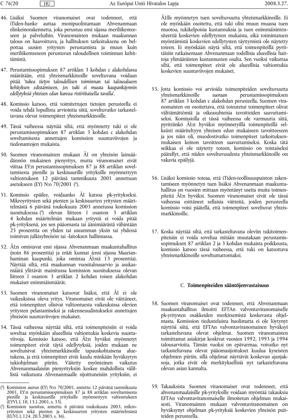 Viranomaisten mukaan maakunnan talous on haavoittuva, ja hallituksen tarkoituksena on helpottaa uusien yritysten perustamista ja muun kuin meriliikenteeseen perustuvan taloudellisen toiminnan