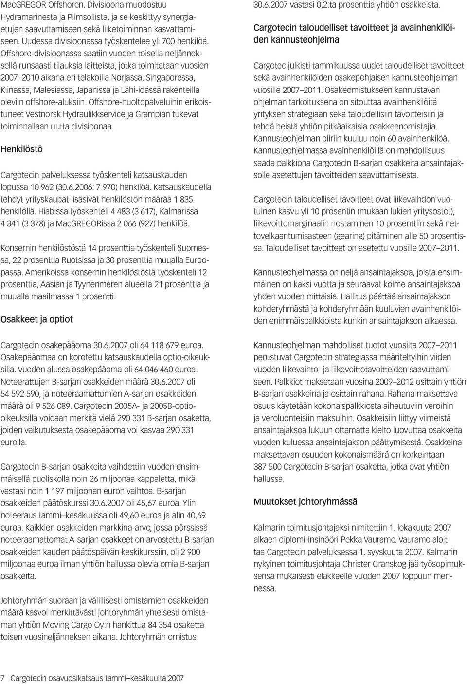 Offshore-divisioonassa saatiin vuoden toisella neljänneksellä runsaasti tilauksia laitteista, jotka toimitetaan vuosien 2007 2010 aikana eri telakoilla Norjassa, Singaporessa, Kiinassa, Malesiassa,