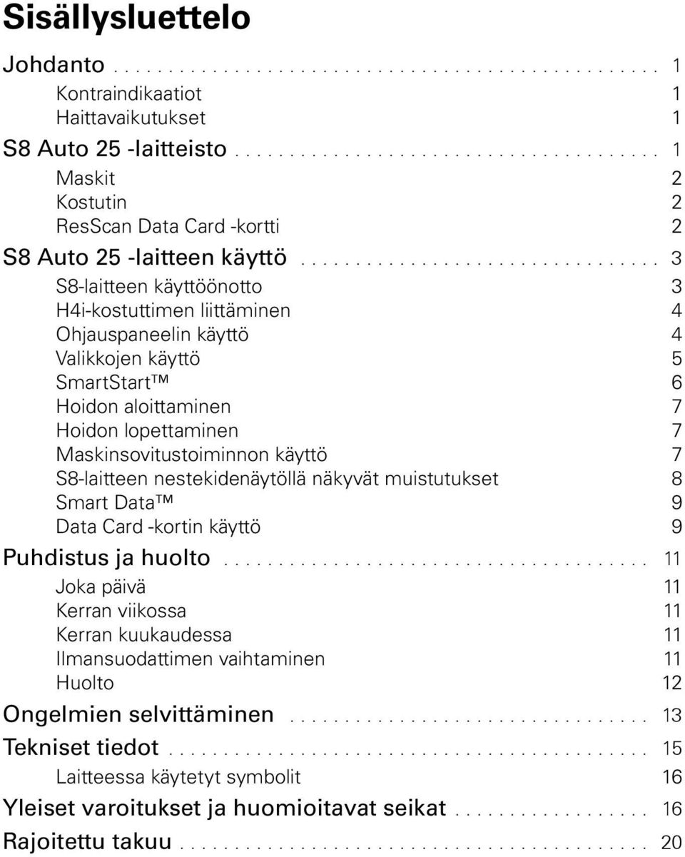 ................................ 3 S8-laitteen käyttöönotto 3 H4i-kostuttimen liittäminen 4 Ohjauspaneelin käyttö 4 Valikkojen käyttö 5 SmartStart 6 Hoidon aloittaminen 7 Hoidon lopettaminen 7