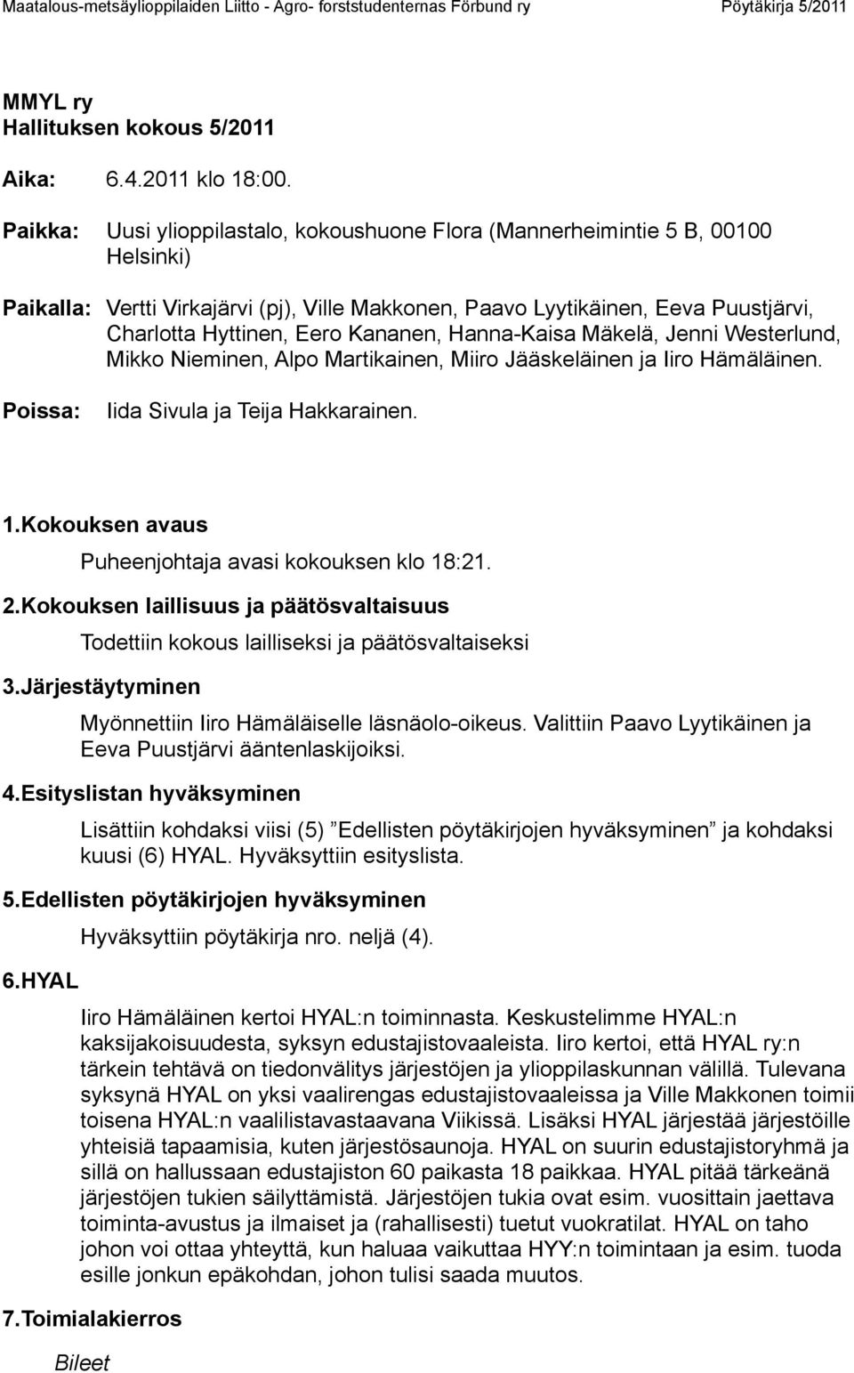 Kananen, Hanna-Kaisa Mäkelä, Jenni Westerlund, Mikko Nieminen, Alpo Martikainen, Miiro Jääskeläinen ja Iiro Hämäläinen. Poissa: Iida Sivula ja Teija Hakkarainen. 1.