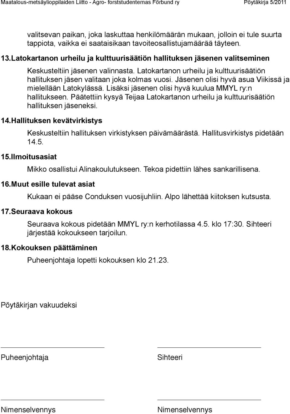 Jäsenen olisi hyvä asua Viikissä ja mielellään Latokylässä. Lisäksi jäsenen olisi hyvä kuulua MMYL ry:n hallitukseen.