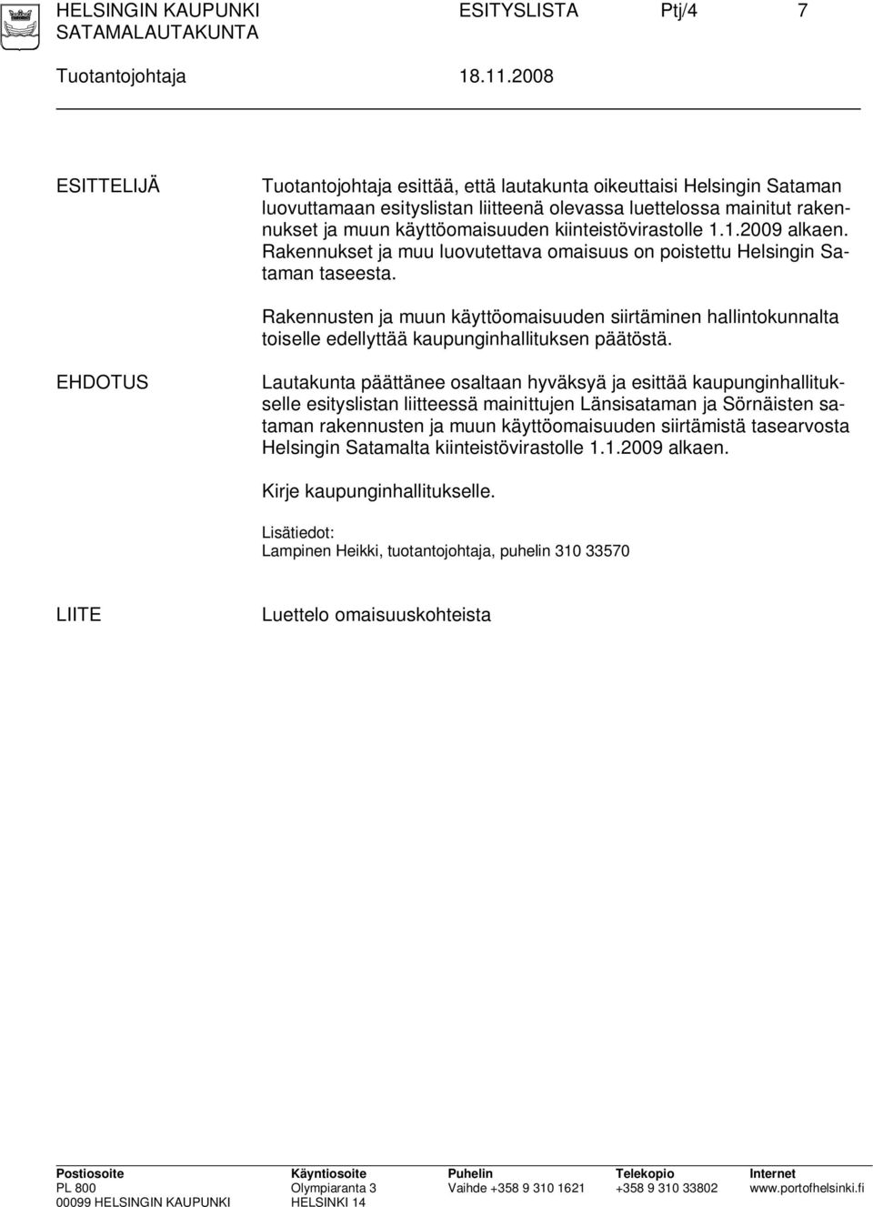 kiinteistövirastolle 1.1.2009 alkaen. Rakennukset ja muu luovutettava omaisuus on poistettu Helsingin Sataman taseesta.