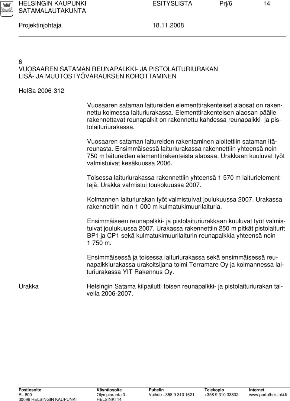 laituriurakassa. Elementtirakenteisen alaosan päälle rakennettavat reunapalkit on rakennettu kahdessa reunapalkki- ja pistolaituriurakassa.