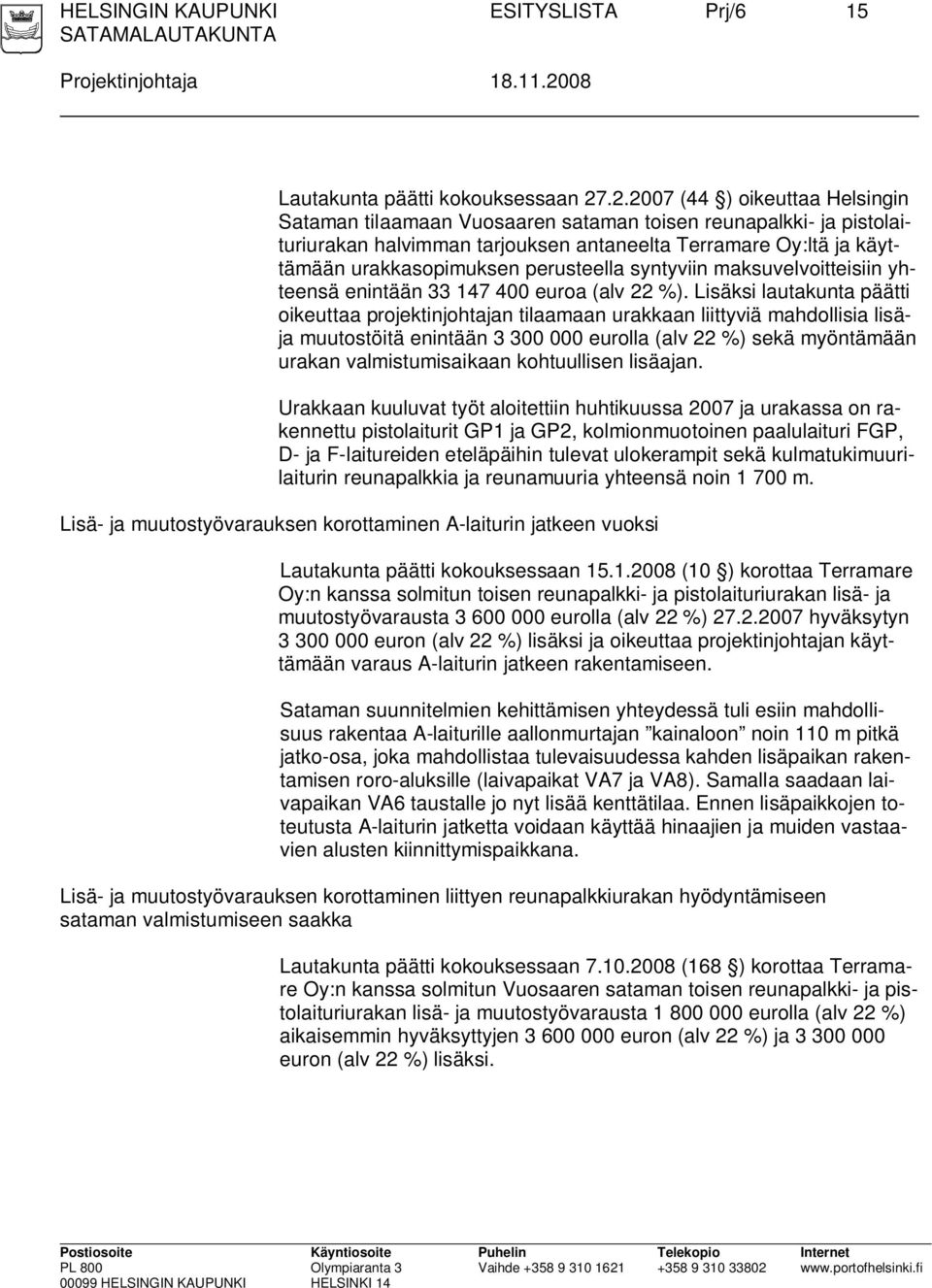 .2.2007 (44 ) oikeuttaa Helsingin Sataman tilaamaan Vuosaaren sataman toisen reunapalkki- ja pistolaituriurakan halvimman tarjouksen antaneelta Terramare Oy:ltä ja käyttämään urakkasopimuksen