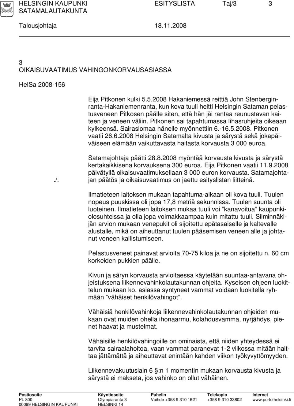 5.2008 Hakaniemessä reittiä John Stenberginranta-Hakaniemenranta, kun kova tuuli heitti Helsingin Sataman pelastusveneen Pitkosen päälle siten, että hän jäi rantaa reunustavan kaiteen ja veneen